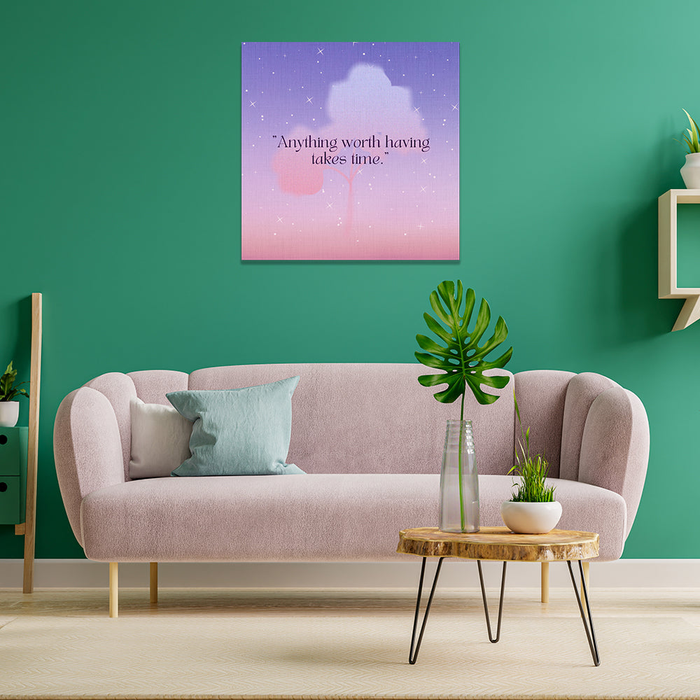 Canvas Cuadrados | Frases | Anything Worth Having Takes Time.